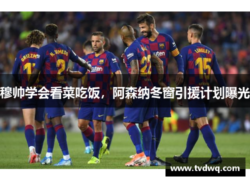 穆帅学会看菜吃饭，阿森纳冬窗引援计划曝光